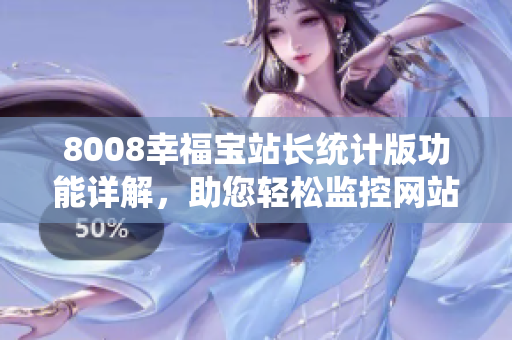 8008幸福寶站長統(tǒng)計版功能詳解，助您輕松監(jiān)控網(wǎng)站數(shù)據(jù)