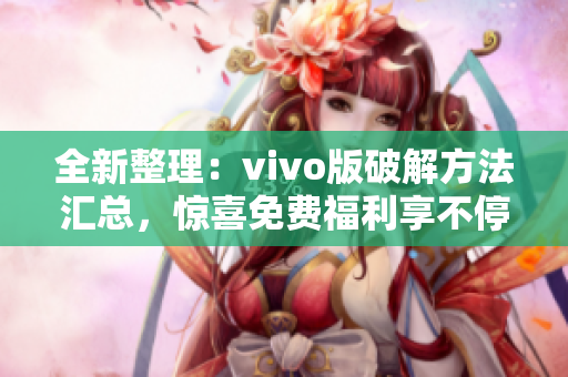 全新整理：vivo版破解方法匯總，驚喜免費福利享不停