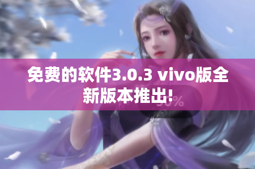 免費的軟件3.0.3 vivo版全新版本推出!