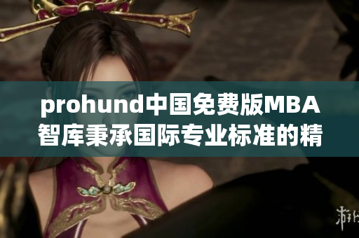 prohund中國(guó)免費(fèi)版MBA智庫(kù)秉承國(guó)際專(zhuān)業(yè)標(biāo)準(zhǔn)的精華資源