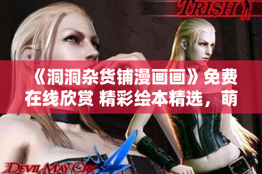 《洞洞雜貨鋪漫畫(huà)畫(huà)》免費(fèi)在線欣賞 精彩繪本精選，萌寵故事趣味無(wú)窮