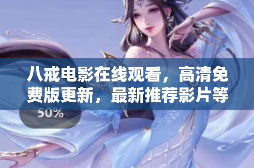 八戒電影在線觀看，高清免費(fèi)版更新，最新推薦影片等你來(lái)看，追劇利器！