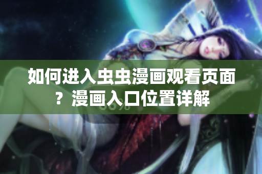 如何進(jìn)入蟲(chóng)蟲(chóng)漫畫(huà)觀看頁(yè)面？漫畫(huà)入口位置詳解