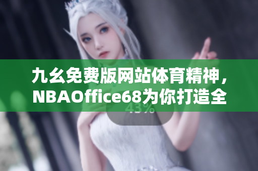 九幺免費(fèi)版網(wǎng)站體育精神，NBAOffice68為你打造全新體育視界