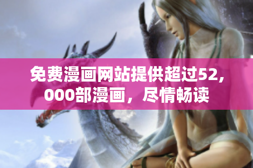 免費(fèi)漫畫(huà)網(wǎng)站提供超過(guò)52,000部漫畫(huà)，盡情暢讀