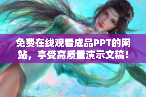 免費在線觀看成品PPT的網(wǎng)站，享受高質(zhì)量演示文稿！