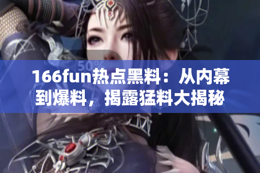166fun熱點黑料：從內幕到爆料，揭露猛料大揭秘