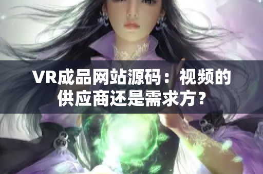 VR成品網(wǎng)站源碼：視頻的供應(yīng)商還是需求方？