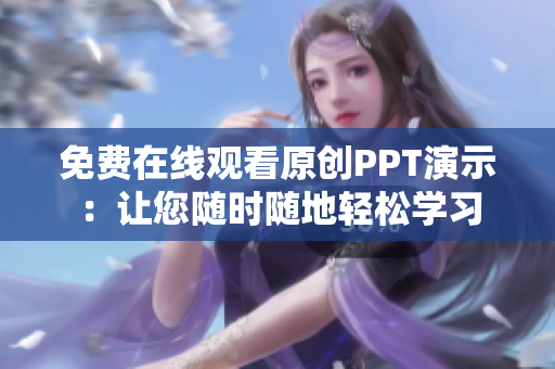 免費在線觀看原創(chuàng)PPT演示：讓您隨時隨地輕松學習
