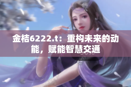 金桔6222.t：重構未來的動能，賦能智慧交通