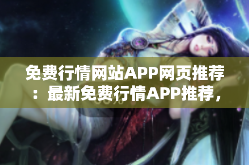 免費(fèi)行情網(wǎng)站APP網(wǎng)頁(yè)推薦：最新免費(fèi)行情APP推薦，精準(zhǔn)行情一手掌握