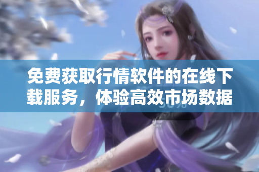 免費獲取行情軟件的在線下載服務，體驗高效市場數(shù)據(jù)實時展示