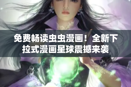 免費(fèi)暢讀蟲蟲漫畫！全新下拉式漫畫星球震撼來襲
