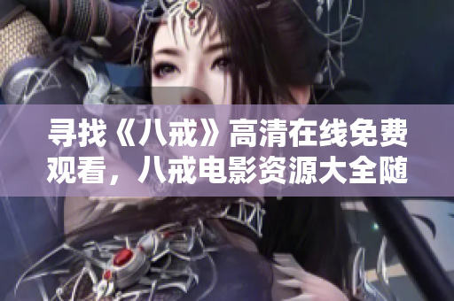 尋找《八戒》高清在線免費(fèi)觀看，八戒電影資源大全隨時(shí)回顧!