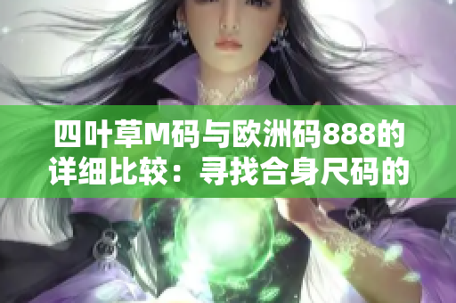 四葉草M碼與歐洲碼888的詳細比較：尋找合身尺碼的竅門