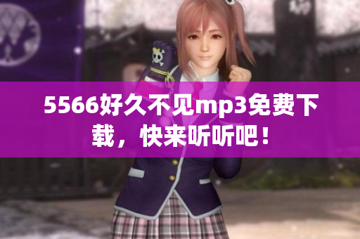 5566好久不見mp3免費下載，快來聽聽吧！