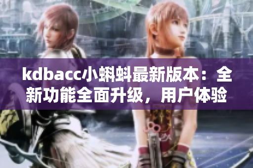 kdbacc小蝌蚪最新版本：全新功能全面升級，用戶體驗再度升級！