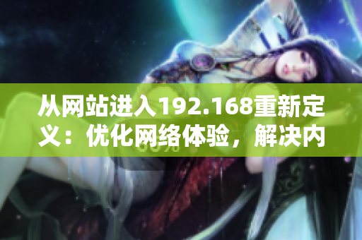 從網(wǎng)站進(jìn)入192.168重新定義：優(yōu)化網(wǎng)絡(luò)體驗(yàn)，解決內(nèi)部連接問題