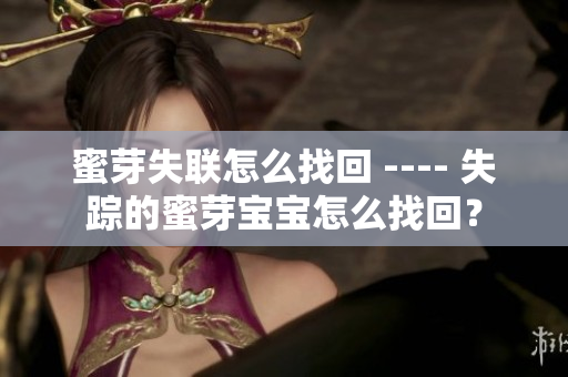 蜜芽失聯(lián)怎么找回 ---- 失蹤的蜜芽寶寶怎么找回？