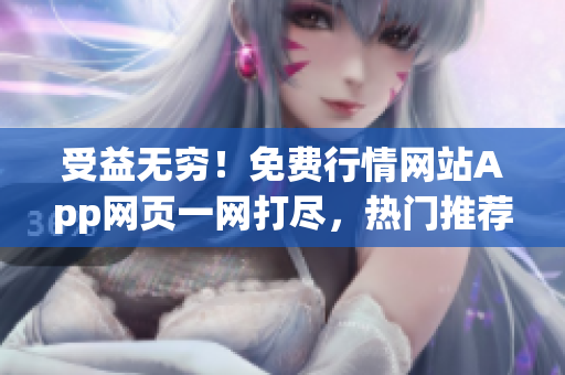 受益無窮！免費(fèi)行情網(wǎng)站App網(wǎng)頁一網(wǎng)打盡，熱門推薦揭秘