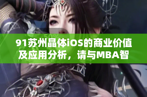 91蘇州晶體iOS的商業(yè)價值及應(yīng)用分析，請與MBA智庫一起探索