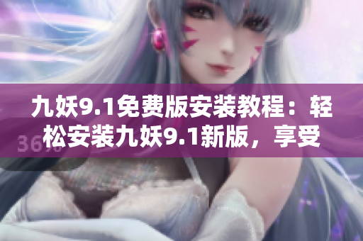 九妖9.1免費(fèi)版安裝教程：輕松安裝九妖9.1新版，享受更多游戲樂趣