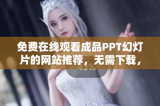 免費(fèi)在線觀看成品PPT幻燈片的網(wǎng)站推薦，無(wú)需下載，隨時(shí)隨地暢享高質(zhì)量演示文稿