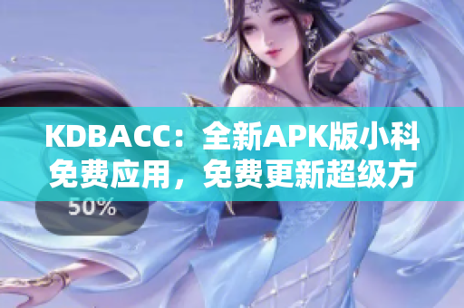 KDBACC：全新APK版小科免費(fèi)應(yīng)用，免費(fèi)更新超級(jí)方便