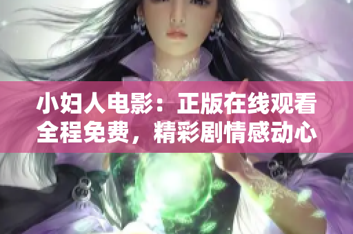 小婦人電影：正版在線觀看全程免費(fèi)，精彩劇情感動(dòng)心靈，全球口碑贊不絕口，等你來(lái)觀賞!