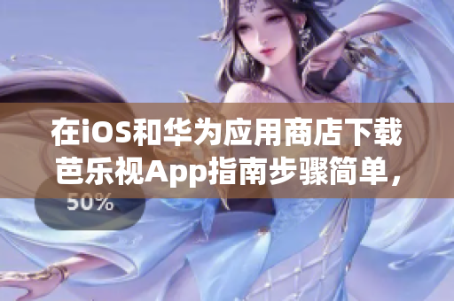 在iOS和華為應(yīng)用商店下載芭樂視App指南步驟簡單，輕松上手!