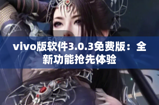 vivo版軟件3.0.3免費版：全新功能搶先體驗