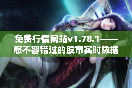 免費行情網站v1.78.1——您不容錯過的股市實時數(shù)據(jù)平臺