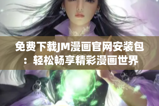 免費(fèi)下載JM漫畫官網(wǎng)安裝包：輕松暢享精彩漫畫世界