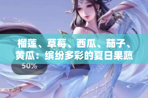 榴蓮、草莓、西瓜、茄子、黃瓜：繽紛多彩的夏日果蔬盛宴