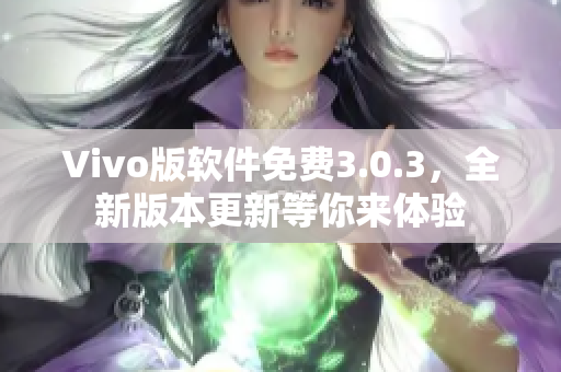 Vivo版軟件免費(fèi)3.0.3，全新版本更新等你來(lái)體驗(yàn)