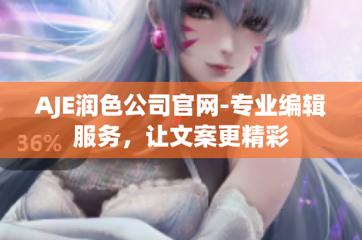 AJE潤(rùn)色公司官網(wǎng)-專業(yè)編輯服務(wù)，讓文案更精彩