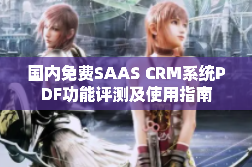 國內(nèi)免費SAAS CRM系統(tǒng)PDF功能評測及使用指南