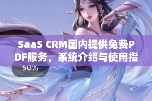 SaaS CRM國(guó)內(nèi)提供免費(fèi)PDF服務(wù)，系統(tǒng)介紹與使用指南