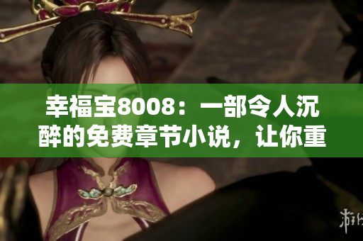 幸福寶8008：一部令人沉醉的免費(fèi)章節(jié)小說(shuō)，讓你重新找到幸福的故事