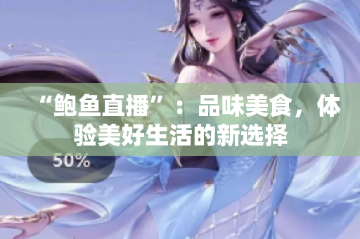 “鮑魚直播”：品味美食，體驗美好生活的新選擇