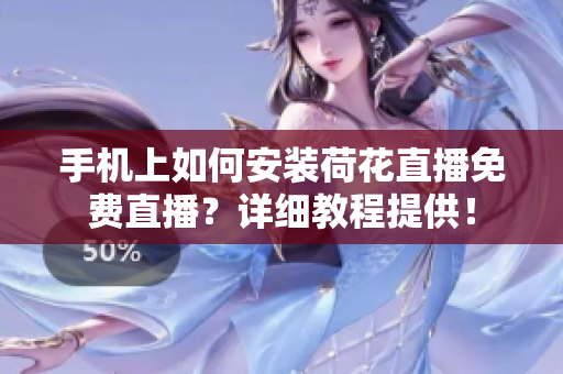 手機(jī)上如何安裝荷花直播免費(fèi)直播？詳細(xì)教程提供！