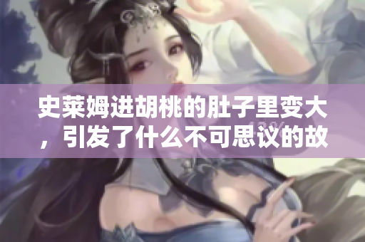 史萊姆進胡桃的肚子里變大，引發(fā)了什么不可思議的故事？