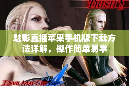 魅影直播蘋果手機(jī)版下載方法詳解，操作簡單易學(xué)