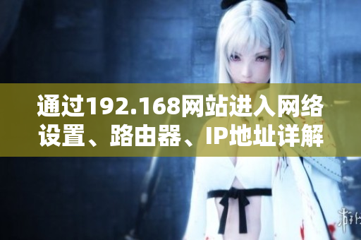 通過192.168網(wǎng)站進入網(wǎng)絡(luò)設(shè)置、路由器、IP地址詳解