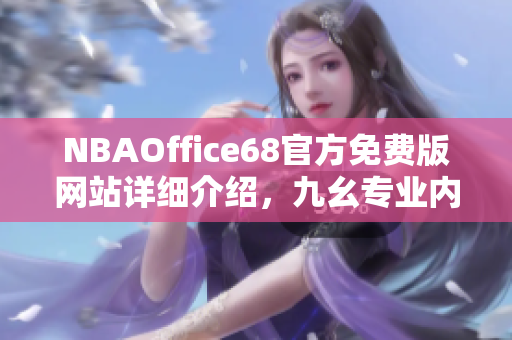 NBAOffice68官方免費版網(wǎng)站詳細介紹，九幺專業(yè)內(nèi)容解讀