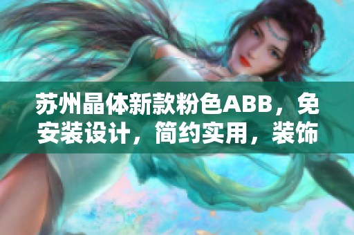 蘇州晶體新款粉色ABB，免安裝設(shè)計(jì)，簡(jiǎn)約實(shí)用，裝飾家居新寵