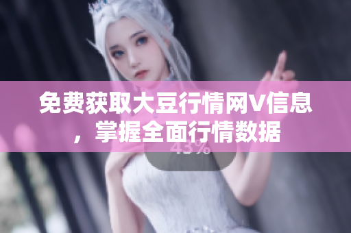 免費(fèi)獲取大豆行情網(wǎng)V信息，掌握全面行情數(shù)據(jù)