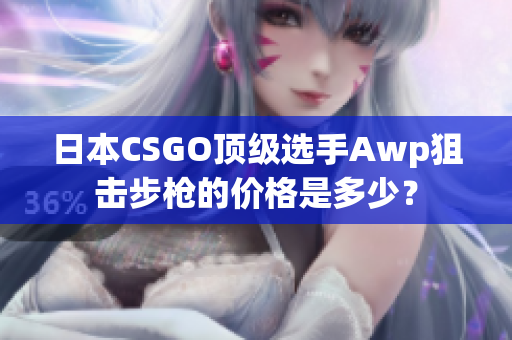 日本CSGO頂級選手Awp狙擊步槍的價格是多少？