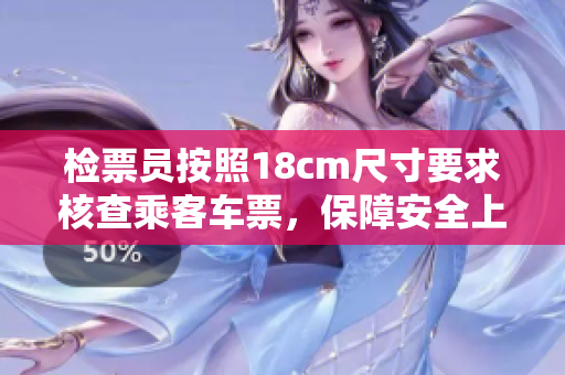 檢票員按照18cm尺寸要求核查乘客車票，保障安全上車