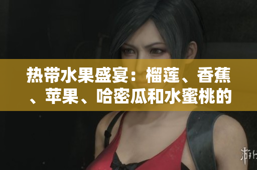 熱帶水果盛宴：榴蓮、香蕉、蘋果、哈密瓜和水蜜桃的味蕾盛宴